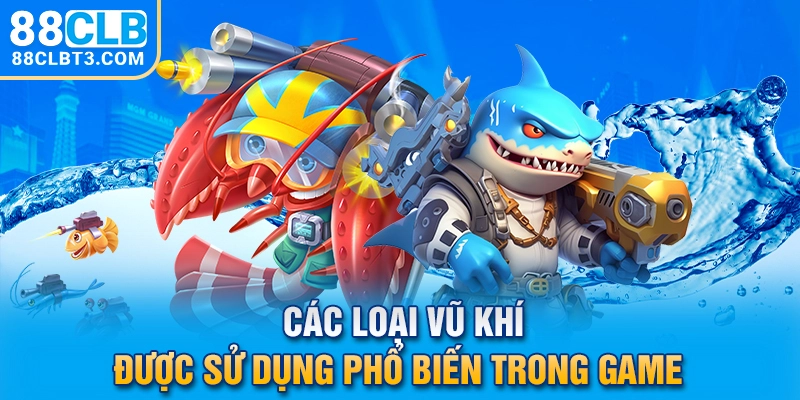 Các loại vũ khí được sử dụng phổ biến trong game 