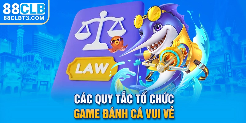 Các quy tắc tổ chức game đánh cá vui vẻ