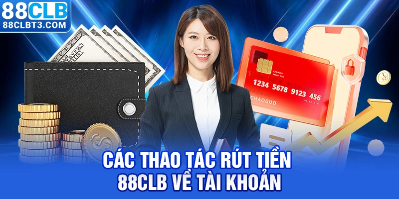 Các thao tác rút tiền 88CLB về tài khoản