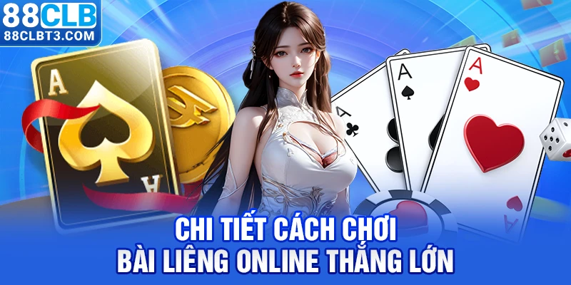 Chi tiết cách chơi bài Liêng online thắng lớn