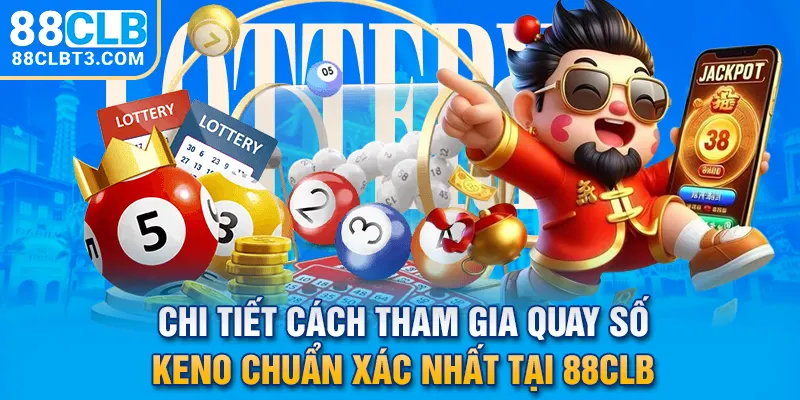 Chi tiết cách tham gia quay số Keno chuẩn xác nhất tại 88CLB