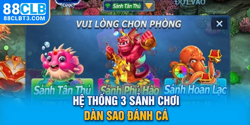 Hệ thống 3 sảnh chơi dàn sao đánh cá