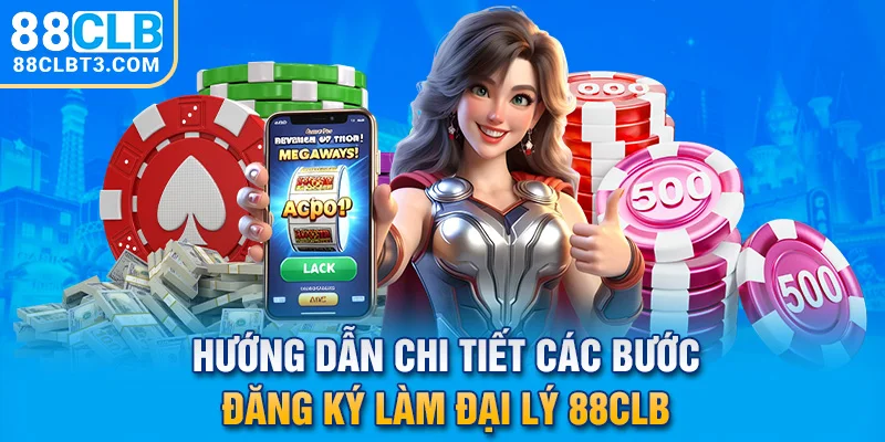 Hướng dẫn chi tiết các bước đăng ký làm đại lý 88CLB