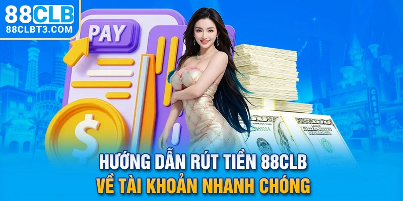 Hướng Dẫn Rút Tiền 88CLB Về Tài Khoản Nhanh Chóng