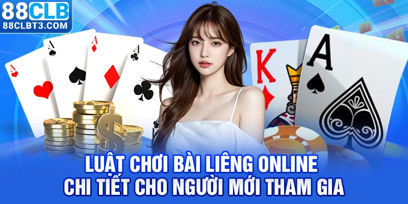 Luật chơi bài Liêng online chi tiết cho người mới tham gia