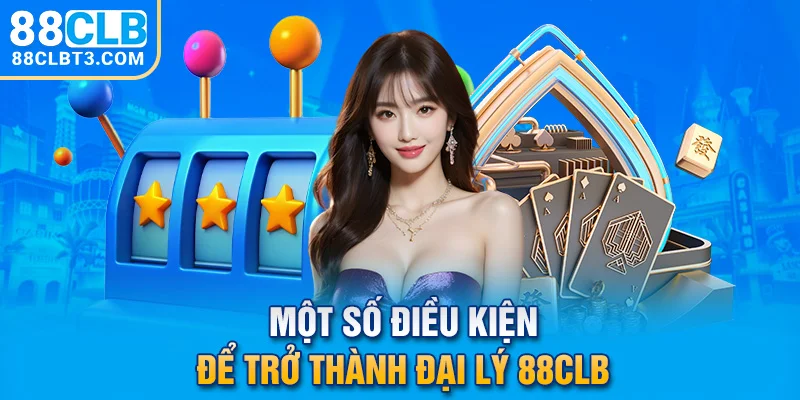 Một số điều kiện để trở thành đại lý 88CLB