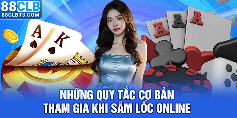 Những quy tắc cơ bản tham gia khi Sâm Lốc online