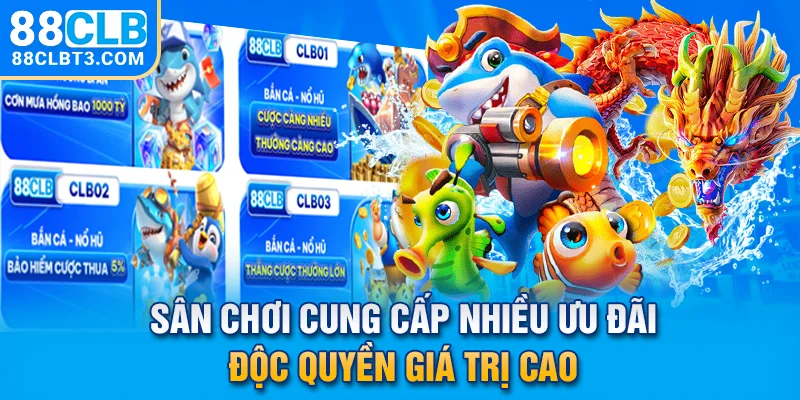 Sân chơi cung cấp nhiều ưu đãi độc quyền giá trị cao