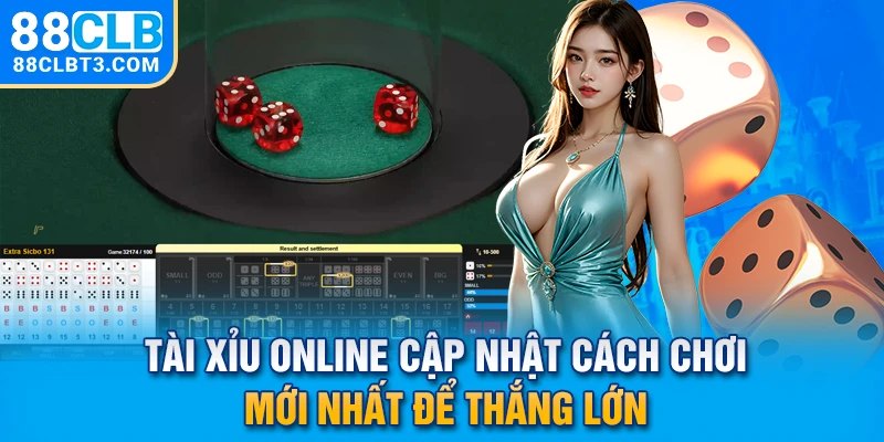 Tài Xỉu Online - Cập Nhật Cách Chơi Mới Nhất Để Thắng Lớn