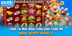 Thần Tài May Mắn - Càng Quay Càng Mê, Nhận Jackpot Khổng Lồ