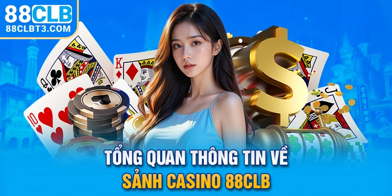 Tổng quan thông tin về sảnh casino 88CLB