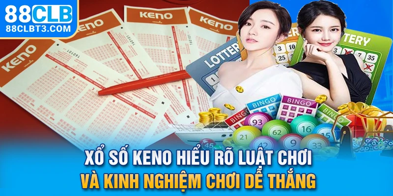 Xổ Số Keno - Hiểu Rõ Luật Chơi Và Kinh Nghiệm Chơi Dễ Thắng