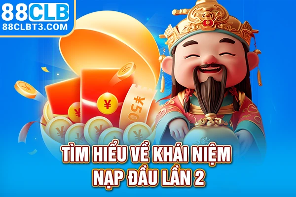 Tìm hiểu về khái niệm nạp đầu lần 2